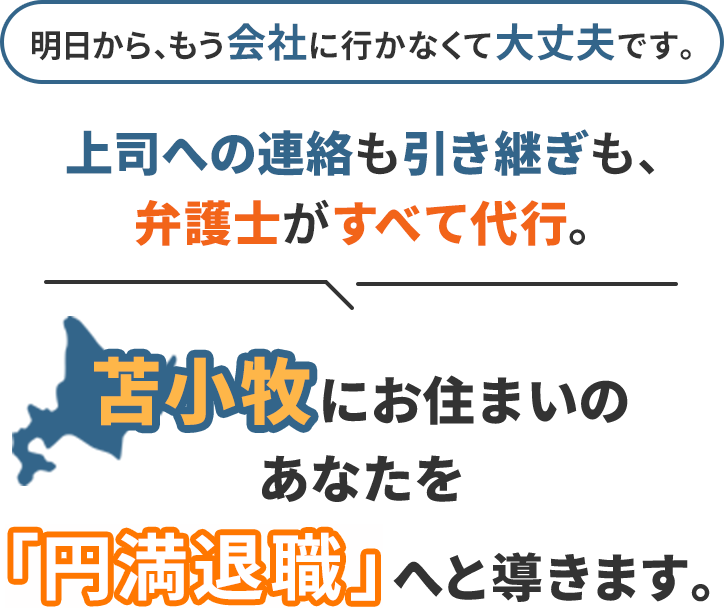 明日から、もう会社に行かなくて大丈夫です。上司への連絡も引き継ぎも、弁護士がすべて代行。苫小牧にお住まいのあなたを「円満退職」へと導きます。